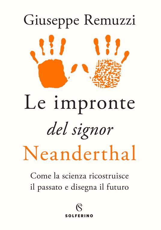 Giuseppe Remuzzi Le impronte del signor Neanderthal. Come la scienza ricostruisce il passato e disegna il futuro
